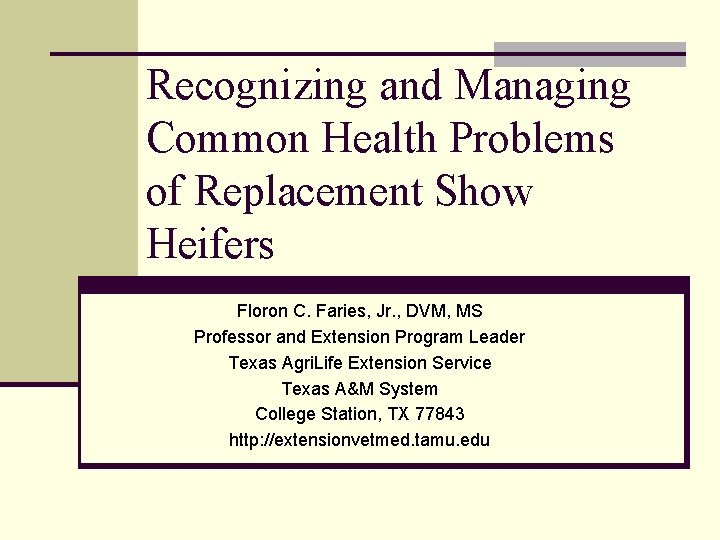 Recognizing and Managing Common Health Problems of Replacement Show Heifers Floron C. Faries, Jr.