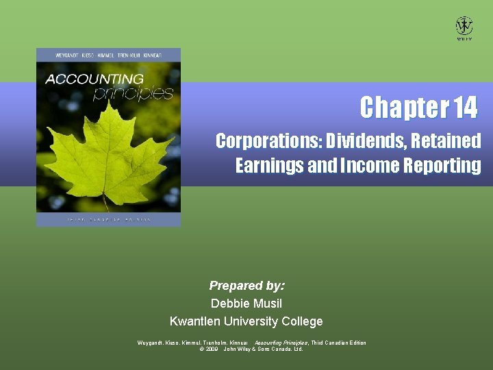 Chapter 14 Corporations: Dividends, Retained Earnings and Income Reporting Prepared by: Debbie Musil Kwantlen