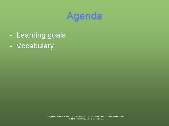 Agenda Learning goals • Vocabulary • Weygandt, Kieso, Kimmel, Trenholm, Kinnear Accounting Principles, Third