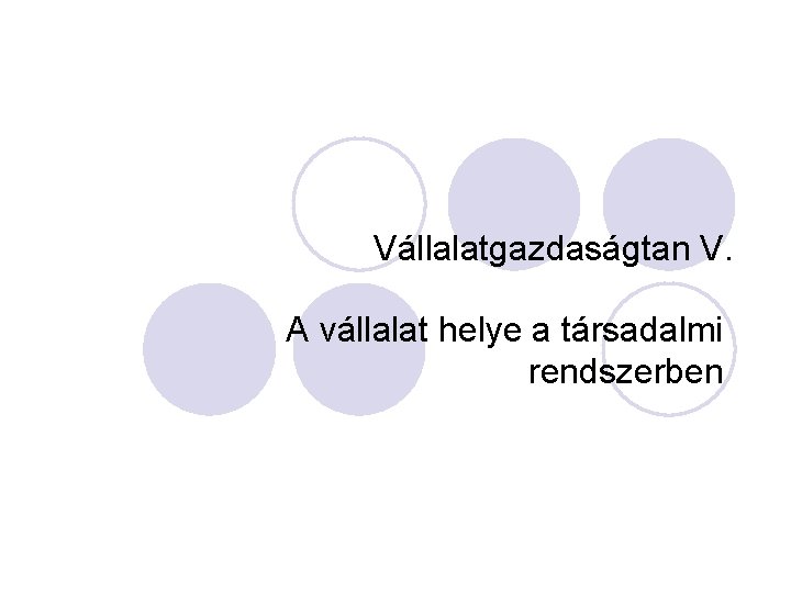 Vállalatgazdaságtan V. A vállalat helye a társadalmi rendszerben 