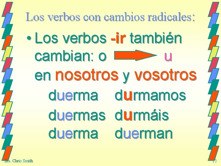 Los verbos con cambios radicales: • Los verbos -ir también cambian: o u en