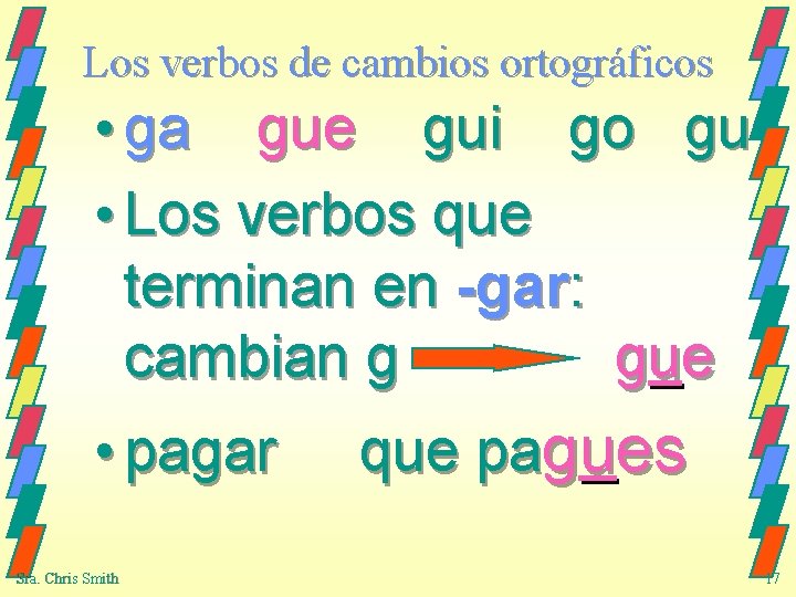 Los verbos de cambios ortográficos • ga gue gui go gu • Los verbos