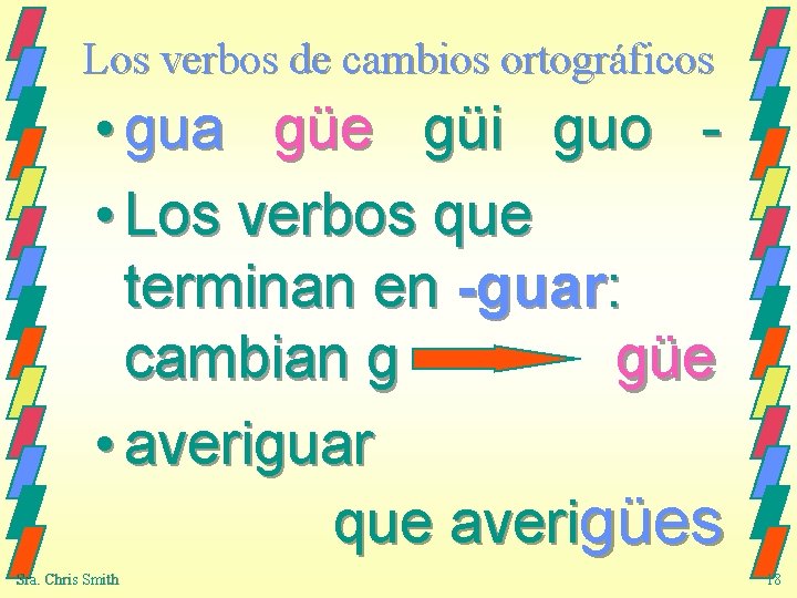 Los verbos de cambios ortográficos • gua güe güi guo • Los verbos que