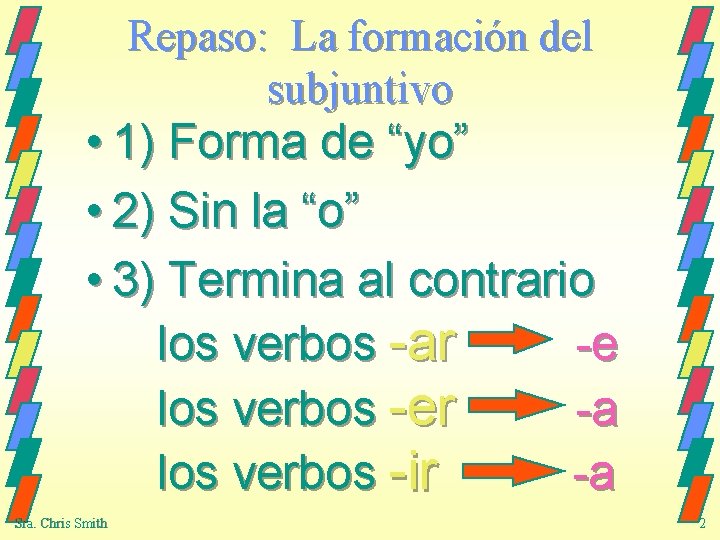 Repaso: La formación del subjuntivo • 1) Forma de “yo” • 2) Sin la