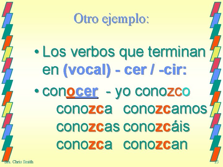 Otro ejemplo: • Los verbos que terminan en (vocal) - cer / -cir: •