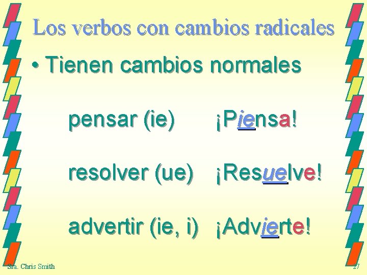 Los verbos con cambios radicales • Tienen cambios normales pensar (ie) ¡Piensa! resolver (ue)