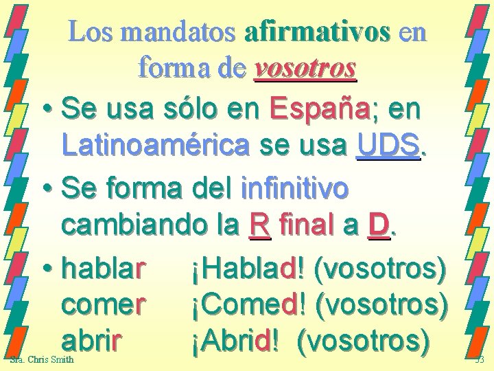 Los mandatos afirmativos en forma de vosotros • Se usa sólo en España; en