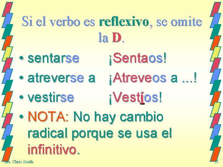 Si el verbo es reflexivo, se omite la D. • sentarse ¡Sentaos! • atreverse