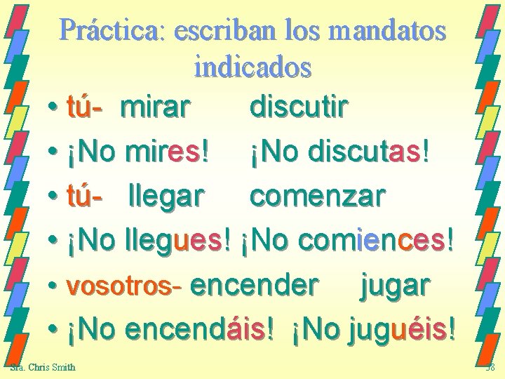 Práctica: escriban los mandatos indicados • tú- mirar discutir • ¡No mires! ¡No discutas!