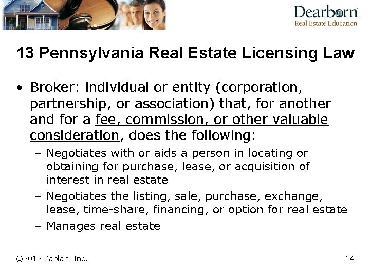 13 Pennsylvania Real Estate Licensing Law • Broker: individual or entity (corporation, partnership, or