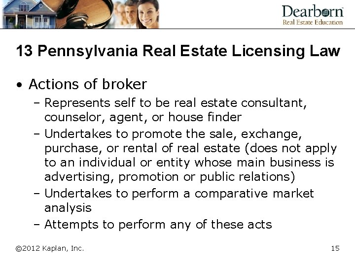 13 Pennsylvania Real Estate Licensing Law • Actions of broker – Represents self to