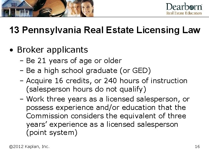 13 Pennsylvania Real Estate Licensing Law • Broker applicants – Be 21 years of