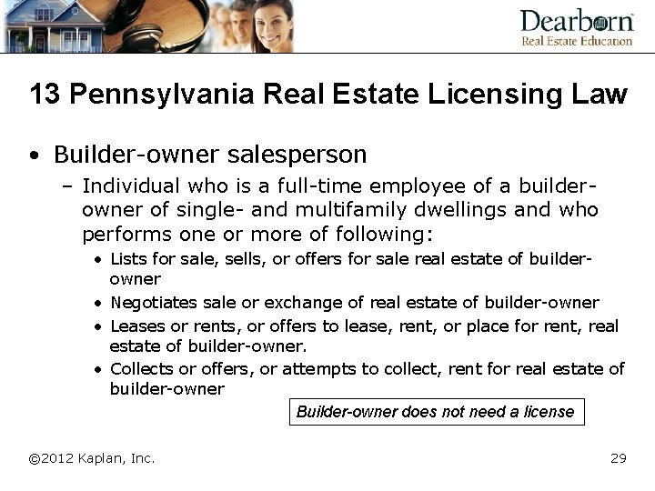 13 Pennsylvania Real Estate Licensing Law • Builder-owner salesperson – Individual who is a