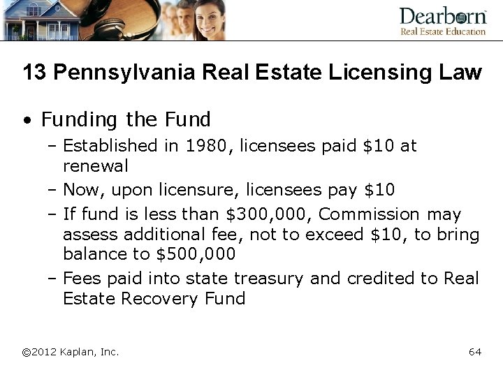 13 Pennsylvania Real Estate Licensing Law • Funding the Fund – Established in 1980,