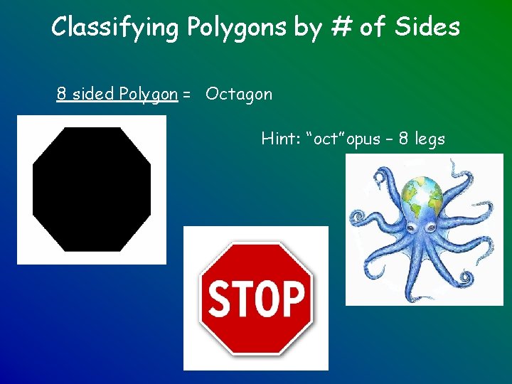 Classifying Polygons by # of Sides 8 sided Polygon = Octagon Hint: “oct”opus –