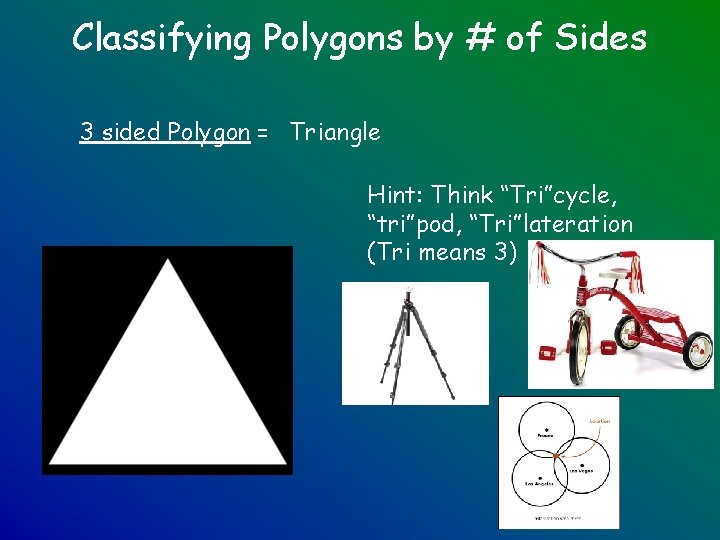 Classifying Polygons by # of Sides 3 sided Polygon = Triangle Hint: Think “Tri”cycle,