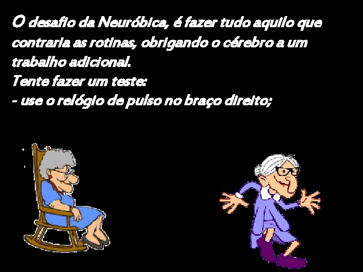 O desafio da Neuróbica, é fazer tudo aquilo que contraria as rotinas, obrigando o