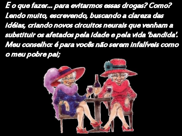 E o que fazer. . . para evitarmos essas drogas? Como? Lendo muito, escrevendo,