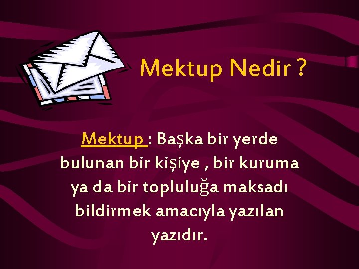 Mektup Nedir ? Mektup : Başka bir yerde bulunan bir kişiye , bir kuruma