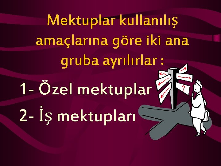 Mektuplar kullanılış amaçlarına göre iki ana gruba ayrılırlar : 1 - Özel mektuplar 2