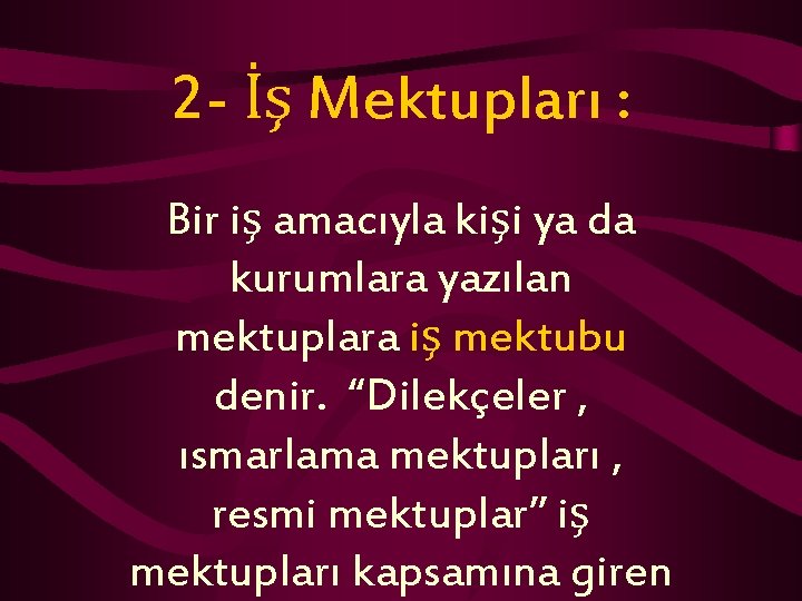 2 - İş Mektupları : Bir iş amacıyla kişi ya da kurumlara yazılan mektuplara