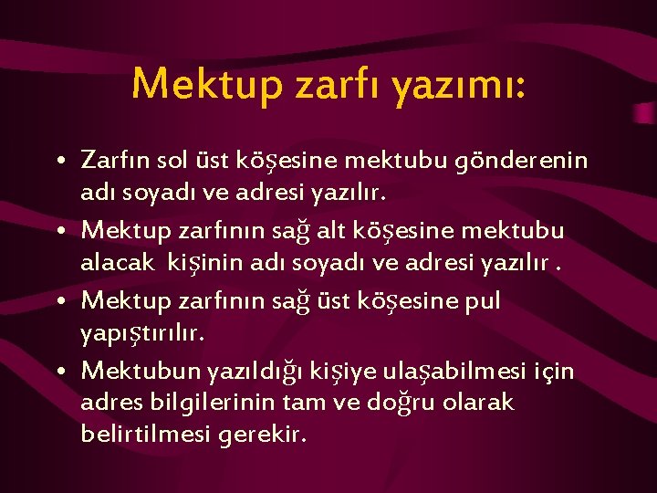 Mektup zarfı yazımı: • Zarfın sol üst köşesine mektubu gönderenin adı soyadı ve adresi