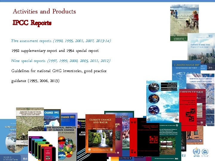 Activities and Products IPCC Reports Five assessment reports (1990, 1995, 2001, 2007, 2013 -14)