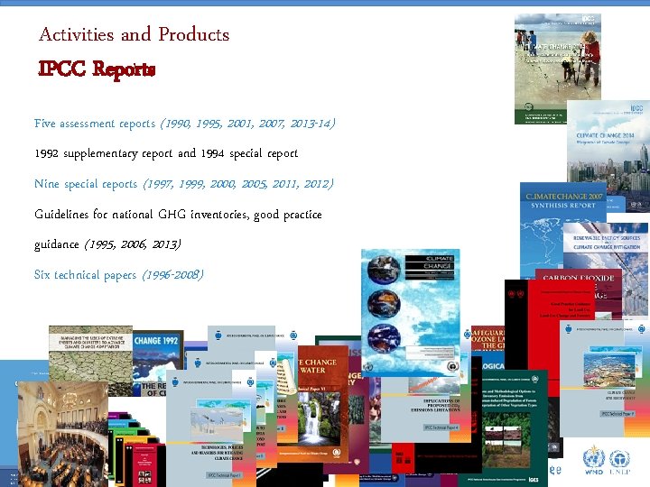 Activities and Products IPCC Reports Five assessment reports (1990, 1995, 2001, 2007, 2013 -14)