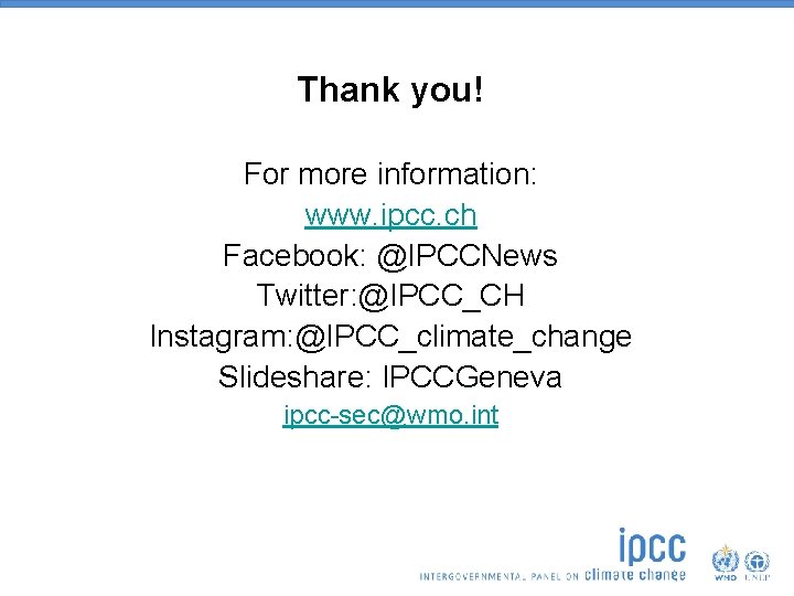 Thank you! For more information: www. ipcc. ch Facebook: @IPCCNews Twitter: @IPCC_CH Instagram: @IPCC_climate_change