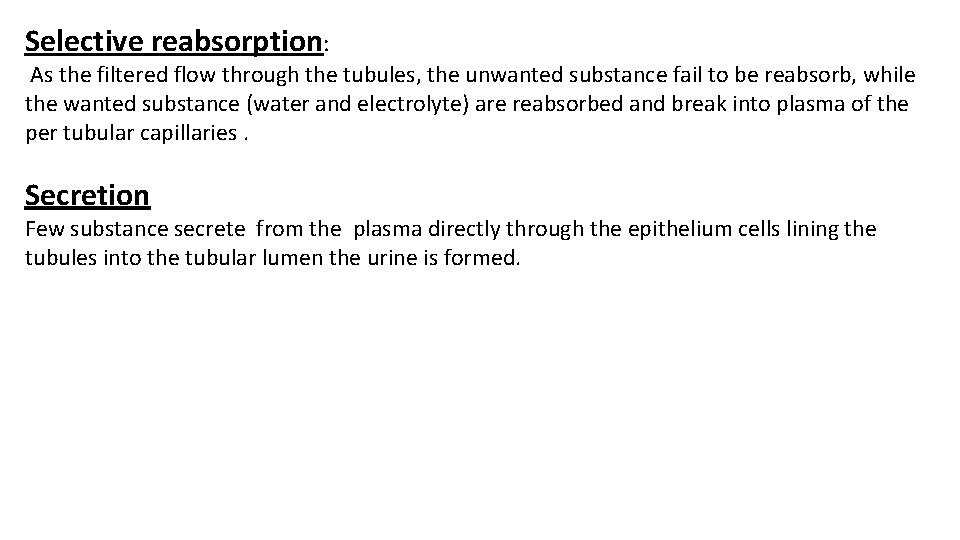 Selective reabsorption: As the filtered flow through the tubules, the unwanted substance fail to