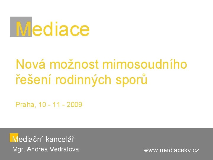 Mediace Nová možnost mimosoudního řešení rodinných sporů Praha, 10 - 11 - 2009 Mediační