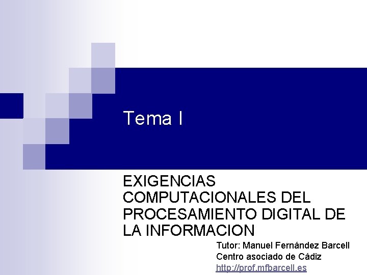 Tema I EXIGENCIAS COMPUTACIONALES DEL PROCESAMIENTO DIGITAL DE LA INFORMACION Tutor: Manuel Fernández Barcell