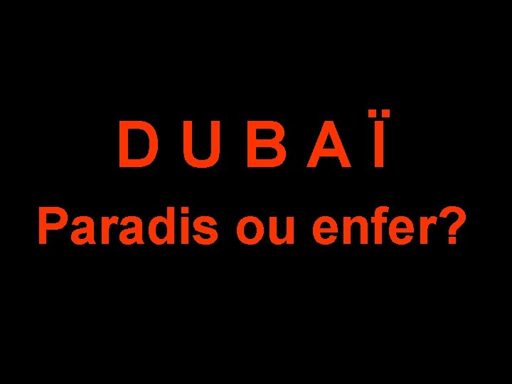 DUBAÏ Paradis ou enfer? 