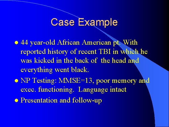 Case Example 44 year-old African American pt. With reported history of recent TBI in