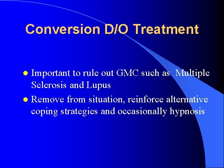 Conversion D/O Treatment Important to rule out GMC such as Multiple Sclerosis and Lupus