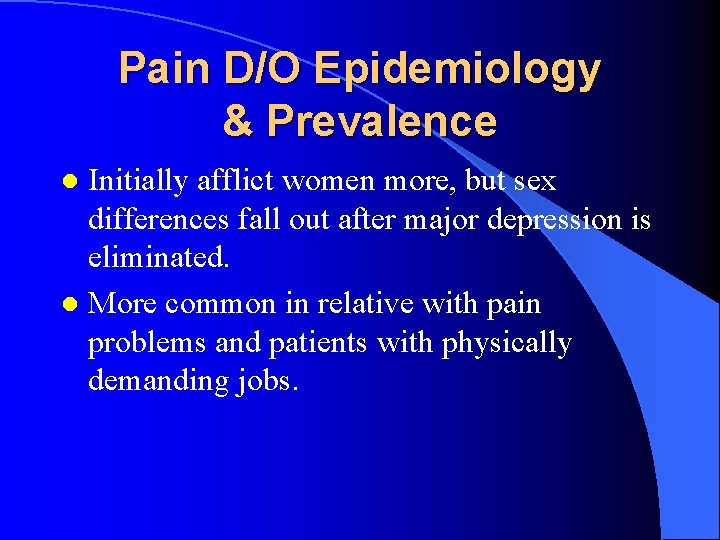 Pain D/O Epidemiology & Prevalence Initially afflict women more, but sex differences fall out