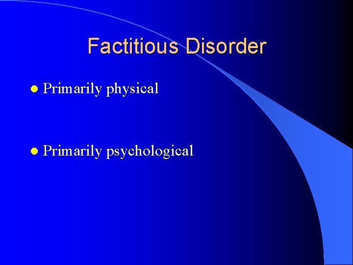 Factitious Disorder l Primarily physical l Primarily psychological 