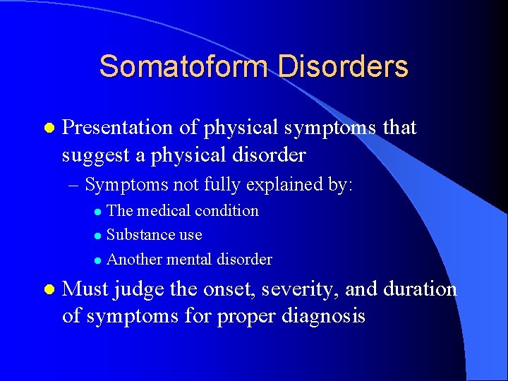 Somatoform Disorders l Presentation of physical symptoms that suggest a physical disorder – Symptoms