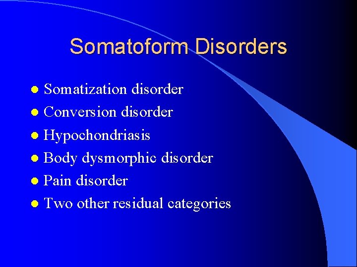 Somatoform Disorders Somatization disorder l Conversion disorder l Hypochondriasis l Body dysmorphic disorder l