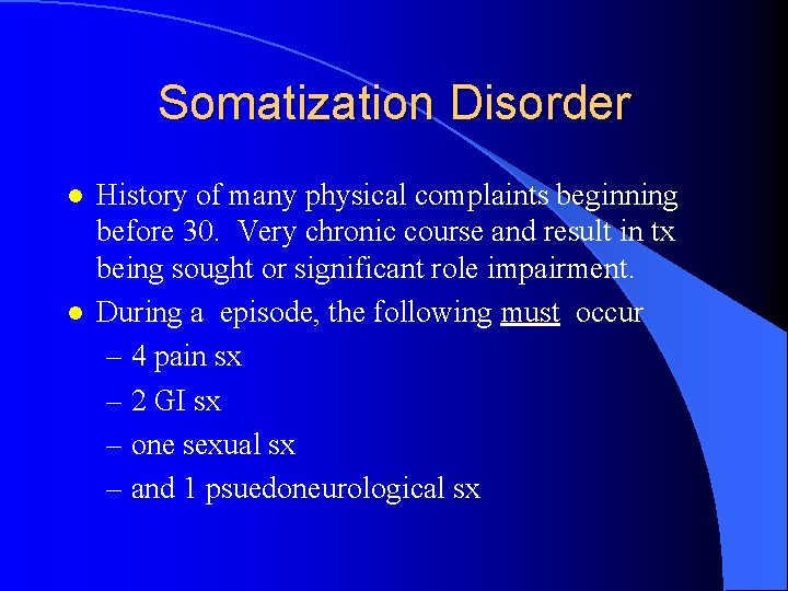 Somatization Disorder l l History of many physical complaints beginning before 30. Very chronic