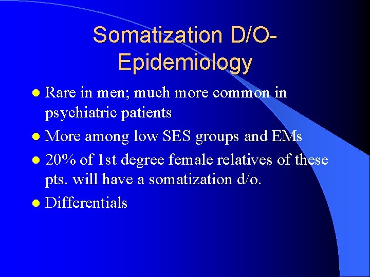 Somatization D/OEpidemiology Rare in men; much more common in psychiatric patients l More among