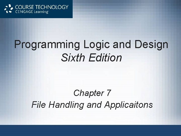 Programming Logic and Design Sixth Edition Chapter 7 File Handling and Applicaitons 