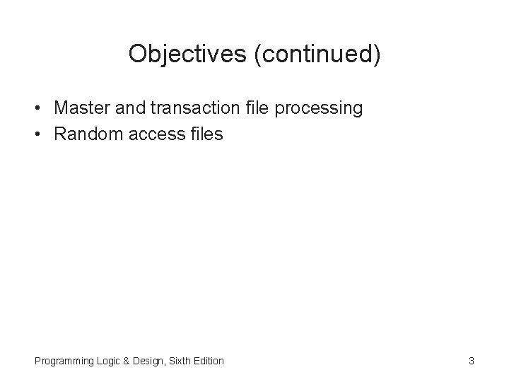 Objectives (continued) • Master and transaction file processing • Random access files Programming Logic