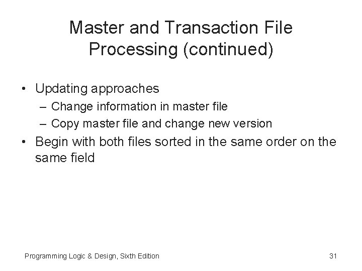 Master and Transaction File Processing (continued) • Updating approaches – Change information in master