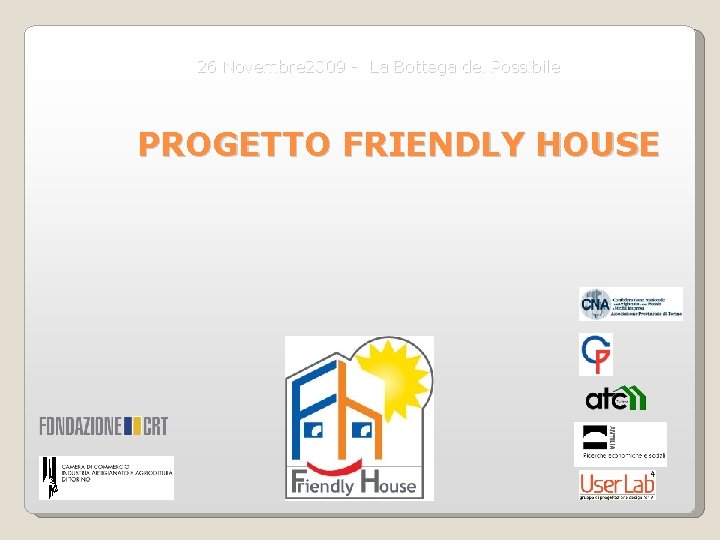 26 Novembre 2009 - La Bottega del Possibile PROGETTO FRIENDLY HOUSE 