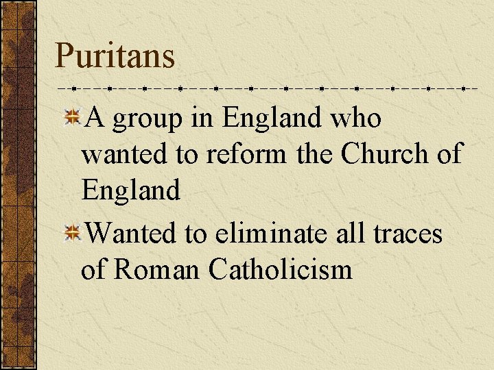 Puritans A group in England who wanted to reform the Church of England Wanted