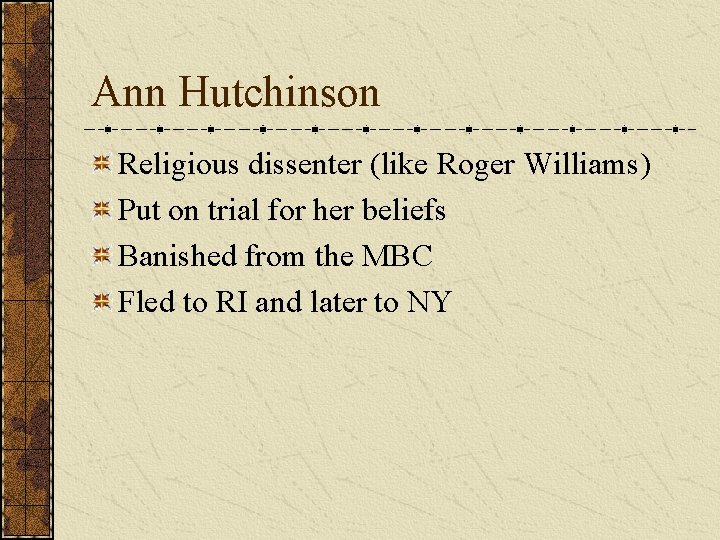 Ann Hutchinson Religious dissenter (like Roger Williams) Put on trial for her beliefs Banished