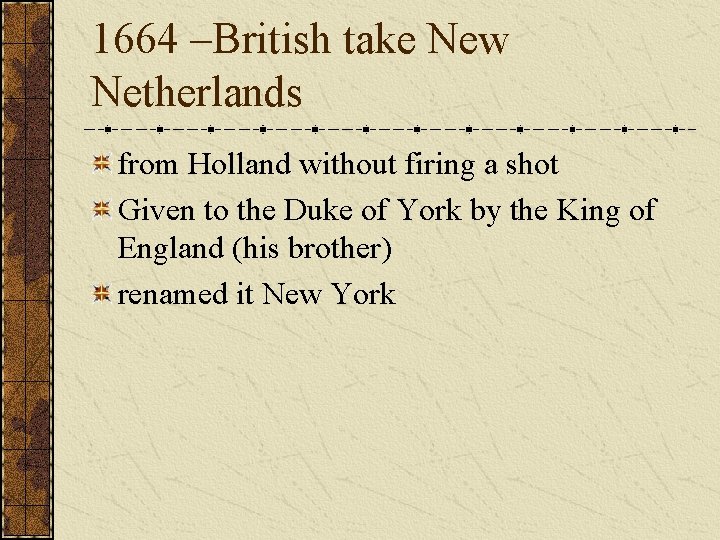 1664 –British take New Netherlands from Holland without firing a shot Given to the