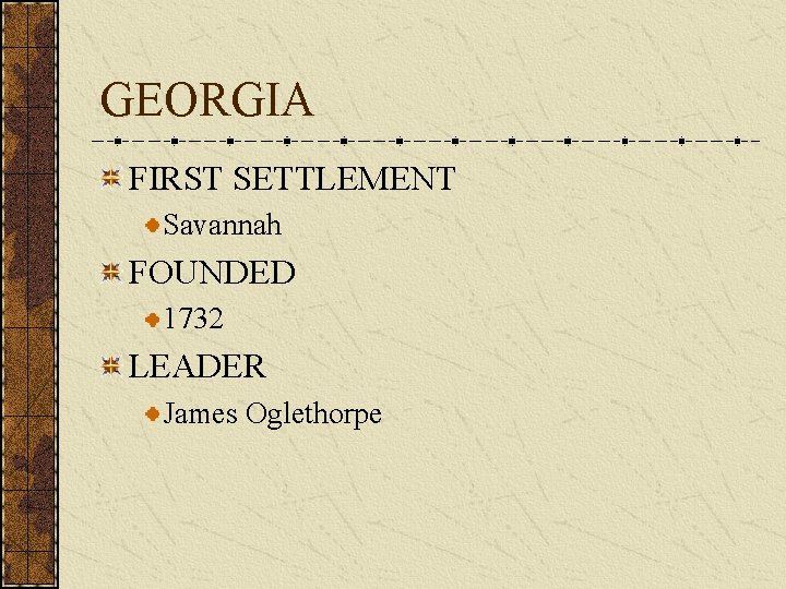 GEORGIA FIRST SETTLEMENT Savannah FOUNDED 1732 LEADER James Oglethorpe 