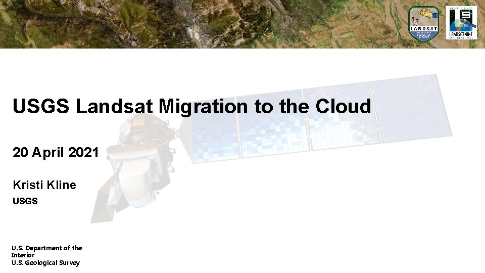 USGS Landsat Migration to the Cloud 20 April 2021 Kristi Kline USGS U. S.